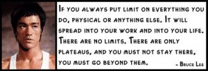 Bruce Lee - If you always put limit on everything you do, physical or ...