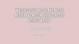 quote-Albert-Szent-Gyorgyi-water-is-lifes-matter-and-matrix-mother ...