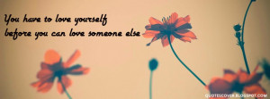 ... to love yourself before you can love someone else Love Quotes FB Cover