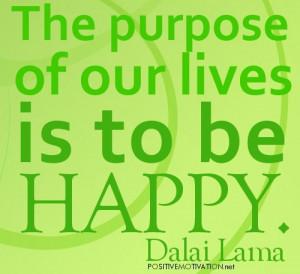 happy-purpose-quotes.-The-Purpose-of-our-lives-is-to-be-happy-Dalai ...