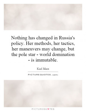 Nothing has changed in Russia's policy. Her methods, her tactics, her ...