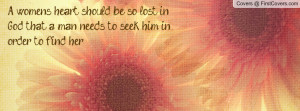 women's heart should be so lost in God that a man needs to seek him ...