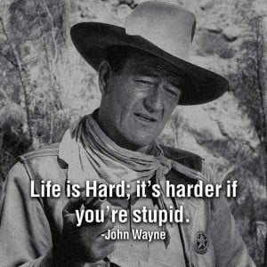 Life is Hard , it's harder if you're stupid.