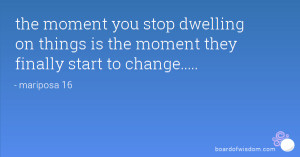 the moment you stop dwelling on things is the moment they finally ...