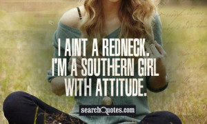 aint a redneck. I'm a southern girl with attitude.