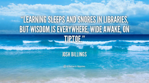 Learning sleeps and snores in libraries, but wisdom is everywhere ...