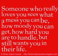 ... who really loves you sees what a mess you can be how moody you can get