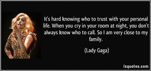 ... don't always know who to call. So I am very close to my family. - Lady