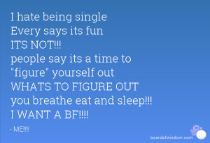 hate being single Every says its fun ITS NOT!!! people say its a ...