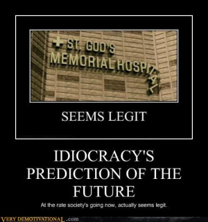 IDIOCRACY IS NOT A MOVIE.... IT'S A PREDICTION OF OUR FUTURE LOL