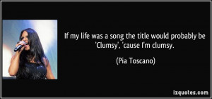 ... the title would probably be 'Clumsy', 'cause I'm clumsy. - Pia Toscano