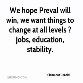 We hope Preval will win, we want things to change at all levels ? jobs ...
