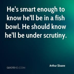 ... know he'll be in a fish bowl. He should know he'll be under scrutiny