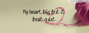 My heart big but it beat quiet Profile Facebook Covers