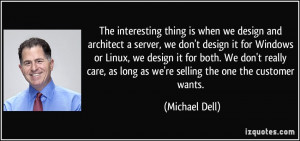 ... , as long as we're selling the one the customer wants. - Michael Dell
