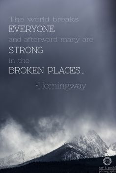 The world breaks everyone and afterward many are strong in the broken ...