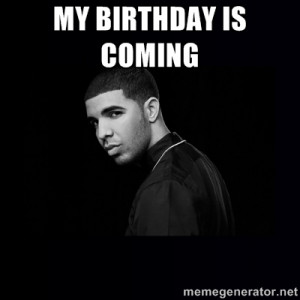 Its My Birthday Meme Drake Drake - my birthday is coming