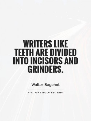 Writers like teeth are divided into incisors and grinders Picture ...