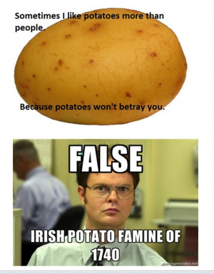 Sometimes I like potatoes more than people…because potatoes won’t ...