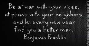 Be at war with your vices, at peace with your neighbors,