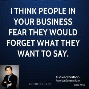 think people in your business fear they would forget what they want ...