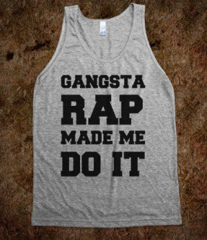 Gangsta Rap Made me Do It - Trap Quotes - Skreened T-shirts, Organic ...