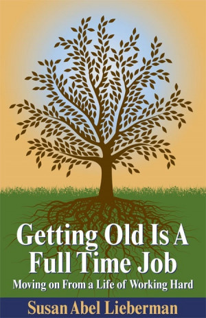 ... Old Is A Full Time Job, by Susan Abel Lieberman, Ph.D. (book cover
