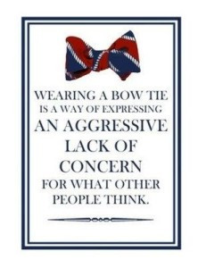 Wearing a bow tie is a way of expressing an aggressive lack of concern ...