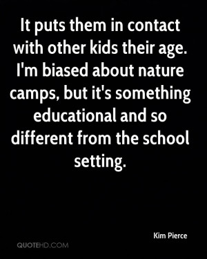 It puts them in contact with other kids their age. I'm biased about ...