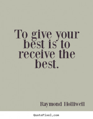 ... best is to receive the best. Raymond Holliwell greatest success quotes