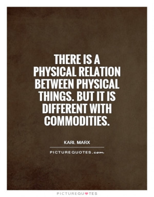 There is a physical relation between physical things. But it is ...
