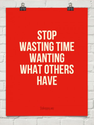 Stop wasting time wanting what others have #48820