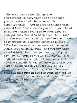 The most important things are the hardest to say. They are the things ...