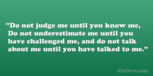 Do not judge me until you know me, Do not underestimate me until you ...