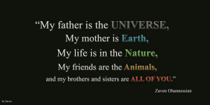 ... nature my friends are the animals and my brothers and sisters are ALL