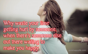 Why waste your time getting hurt by someone, when there’s someone ...