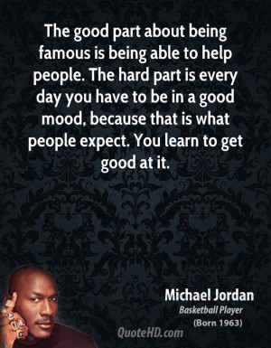 The good part about being famous is being able to help people. The ...