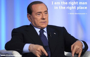 ... man in the right place - Silvio Berlusconi Quotes - StatusMind.com