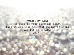 Awake, my dear be kind to your sleeping heart take it out into the ...