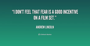 don't feel that fear is a good incentive on a film set.