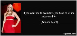 If you want me to swim fast, you have to let me enjoy my life ...