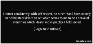 cannot consistently, with self respect, do other than I have, namely ...