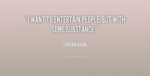 want to entertain people, but with some substance.”