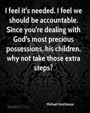 feel it's needed. I feel we should be accountable. Since you're ...