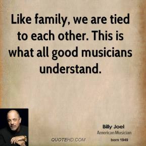billy-joel-musician-quote-like-family-we-are-tied-to-each-other-this ...