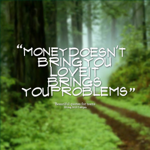 Quotes Picture: money doesn't bring you love it brings you problems