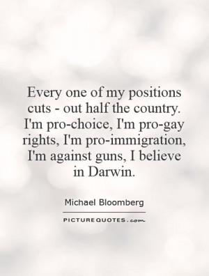 ... pro-immigration, I'm against guns, I believe in Darwin. Picture Quote