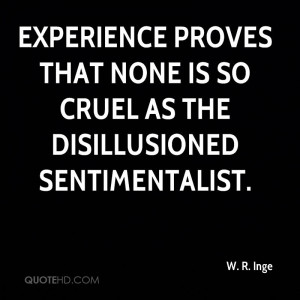 ... That None Is So Cruel As The Disillusioned Sentimentalist. - W.R Inge
