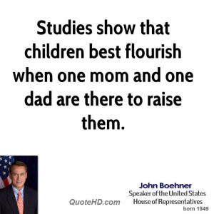 Studies show that children best flourish when one mom and one dad are ...