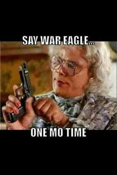 Roll Tide Roll! Haha love Madea!